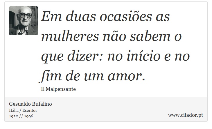 Em duas ocasiões as mulheres não sabem o que dizer: no início e no fim de um amor. - Gesualdo Bufalino - Frases