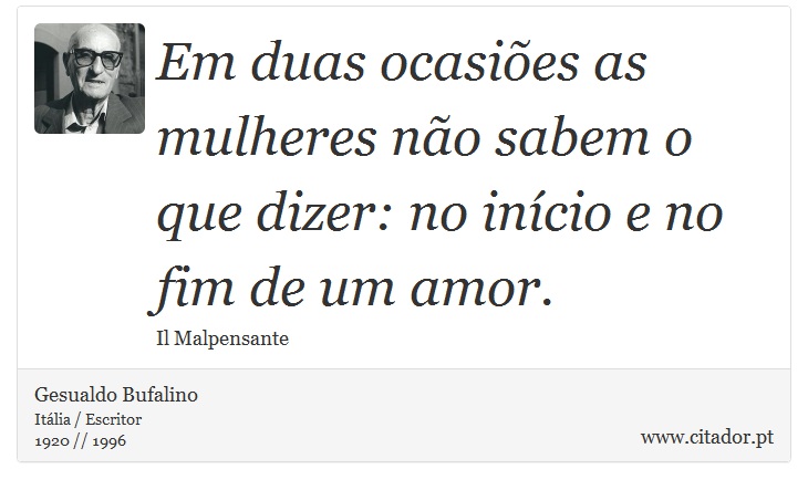 Em duas ocasies as mulheres no sabem o que dizer: no incio e no fim de um amor. - Gesualdo Bufalino - Frases