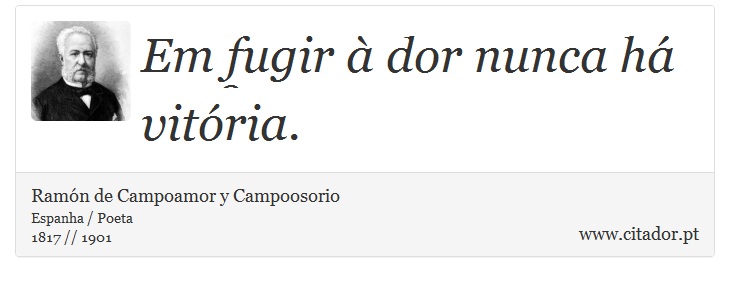 Em fugir à dor nunca há vitória. - Ramón de Campoamor y Campoosorio - Frases