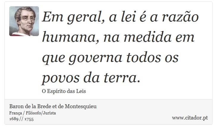 Em geral, a lei é a razão humana, na medida em que governa todos os povos da terra. - Baron de la Brede et de Montesquieu - Frases