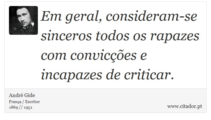 Em geral, consideram-se sinceros todos os rapazes com convicções e incapazes de criticar. - André Gide - Frases