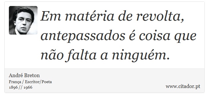 Em matéria de revolta, antepassados é coisa que não falta a ninguém. - André Breton - Frases