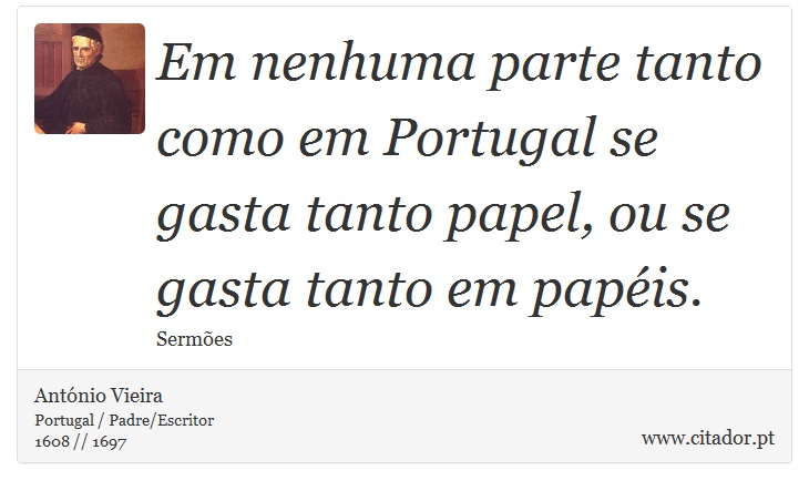 Em nenhuma parte tanto como em Portugal se gasta tanto papel, ou se gasta tanto em papéis. - António Vieira - Frases