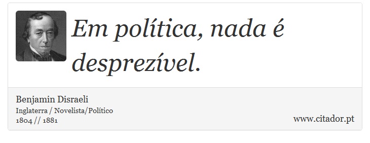 Em política, nada é desprezível. - Benjamin Disraeli - Frases