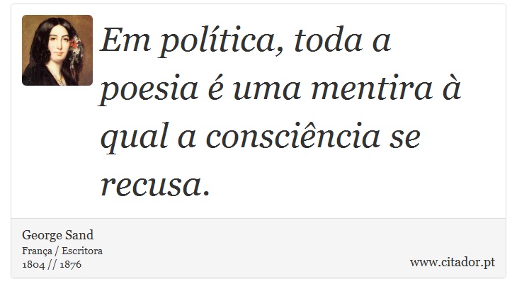 Em política, toda a poesia é uma mentira à qual a consciência se recusa. - George Sand - Frases