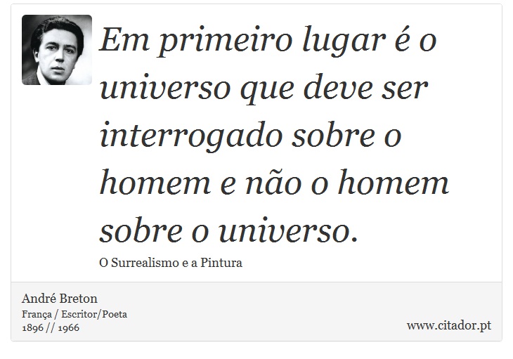 Em primeiro lugar é o universo que deve ser interrogado sobre o homem e não o homem sobre o universo. - André Breton - Frases