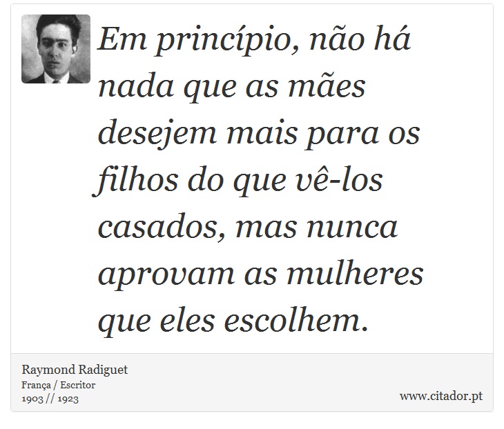 Em princípio, não há nada que as mães desejem mais para os filhos do que vê-los casados, mas nunca aprovam as mulheres que eles escolhem. - Raymond Radiguet - Frases