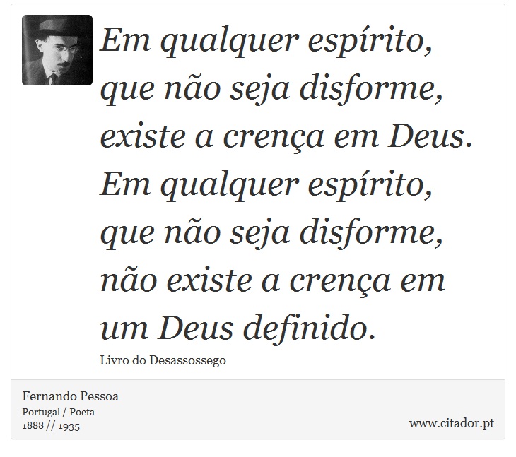 Em qualquer espírito, que não seja disforme, existe a crença em Deus. Em qualquer espírito, que não seja disforme, não existe a crença em um Deus definido. - Fernando Pessoa - Frases
