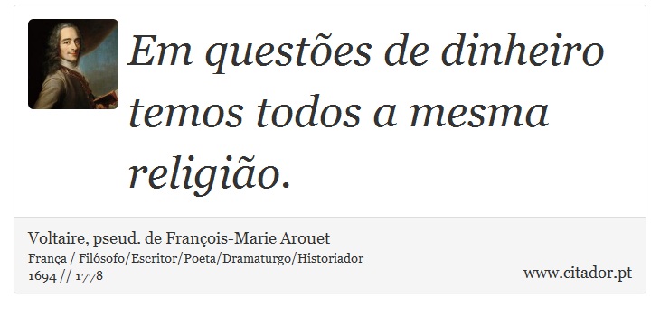 Em questões de dinheiro temos todos a mesma religião. - Voltaire, pseud. de François-Marie Arouet - Frases