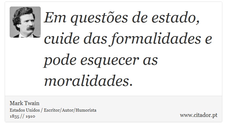 Em questões de estado, cuide das formalidades e pode esquecer as moralidades. - Mark Twain - Frases