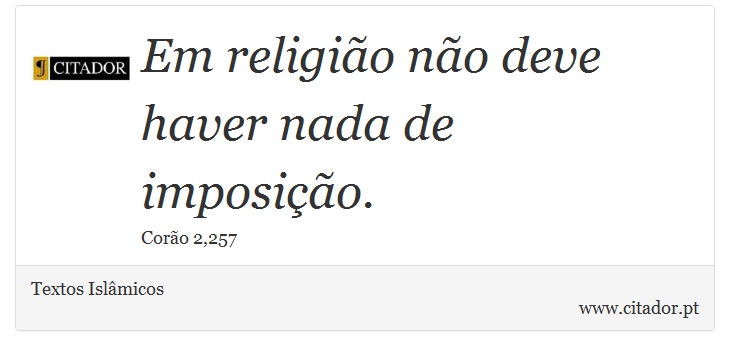 Em religião não deve haver nada de imposição. - Textos Islâmicos - Frases