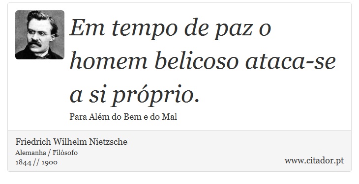 Em tempo de paz o homem belicoso ataca-se a si próprio. - Friedrich Wilhelm Nietzsche - Frases