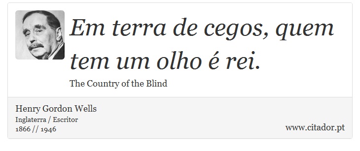 Em terra de cegos, quem tem um olho é rei. - Henry Gordon Wells - Frases
