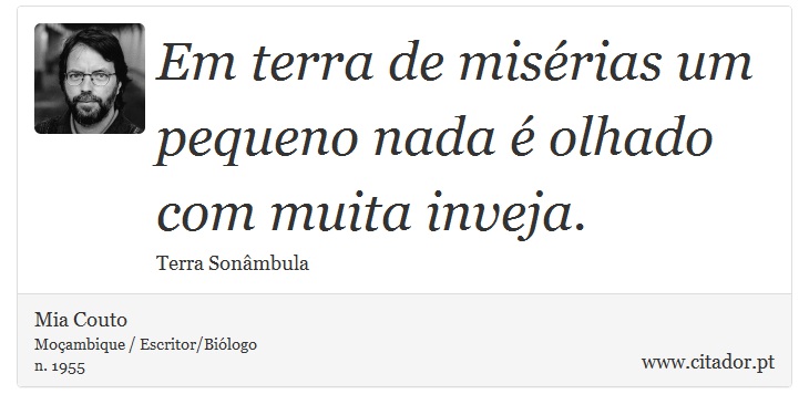 Em terra de misérias um pequeno nada é olhado com muita inveja. - Mia Couto - Frases