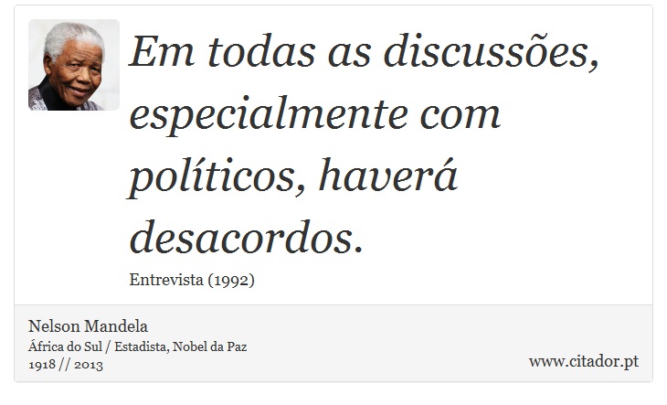 Em todas as discussões, especialmente com políticos, haverá desacordos. - Nelson Mandela - Frases