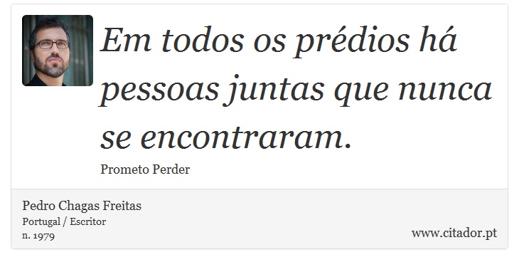 Em todos os prédios há pessoas juntas que nunca se encontraram. - Pedro Chagas Freitas - Frases