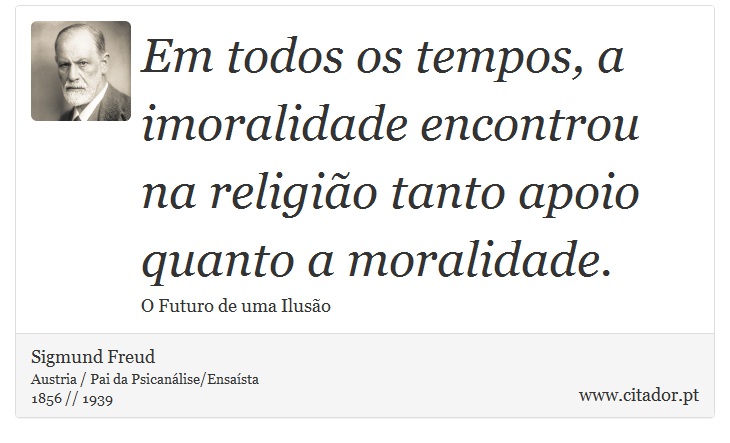 Em todos os tempos, a imoralidade encontrou na religião tanto apoio quanto a moralidade. - Sigmund Freud - Frases