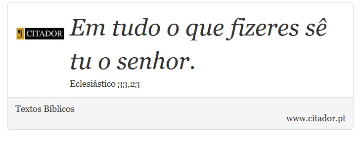 Em tudo o que fizeres sê tu o senhor. - Textos Bíblicos - Frases