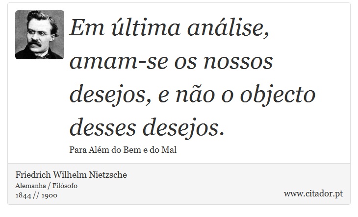 Em última análise, amam-se os nossos desejos, e não o objecto desses desejos. - Friedrich Wilhelm Nietzsche - Frases