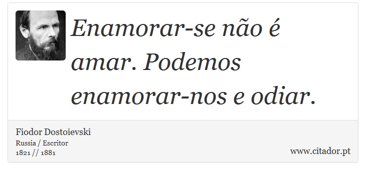Enamorar-se não é amar. Podemos enamorar-nos e odiar. - Fiodor Dostoievski - Frases