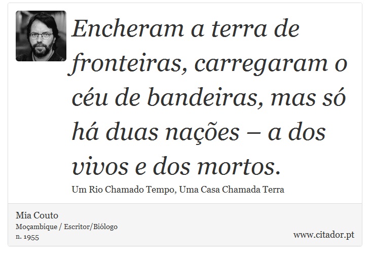 Encheram a terra de fronteiras, carregaram o céu de bandeiras, mas só há duas nações – a dos vivos e dos mortos. - Mia Couto - Frases