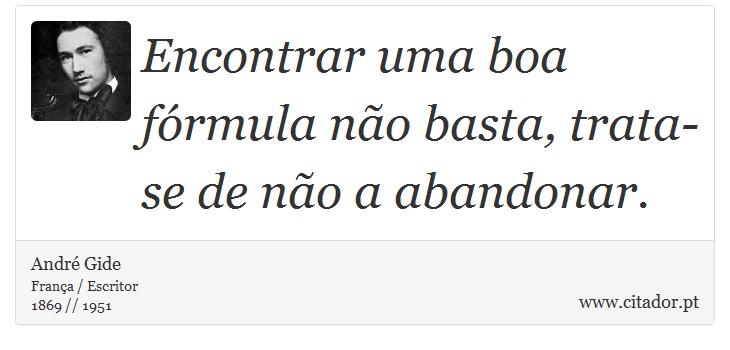 Encontrar uma boa fórmula não basta, trata-se de não a abandonar. - André Gide - Frases