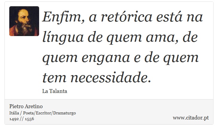 Enfim, a retórica está na língua de quem ama, de quem engana e de quem tem necessidade. - Pietro Aretino - Frases