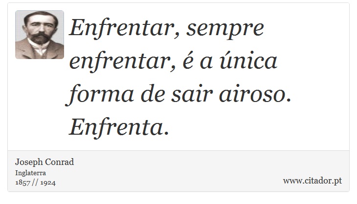 Enfrentar, sempre enfrentar, é a única forma de sair airoso. Enfrenta. - Joseph Conrad - Frases
