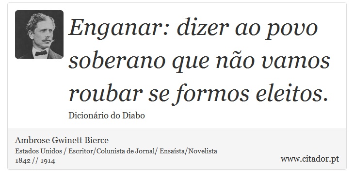 Enganar: dizer ao povo soberano que não vamos roubar se formos eleitos. - Ambrose Gwinett Bierce - Frases