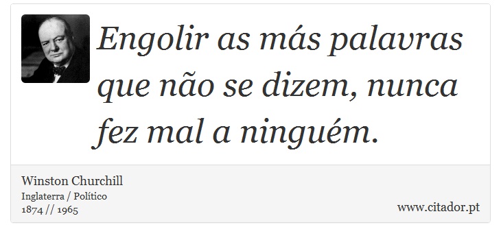 Engolir as más palavras que não se dizem, nunca fez mal a ninguém. - Winston Churchill - Frases