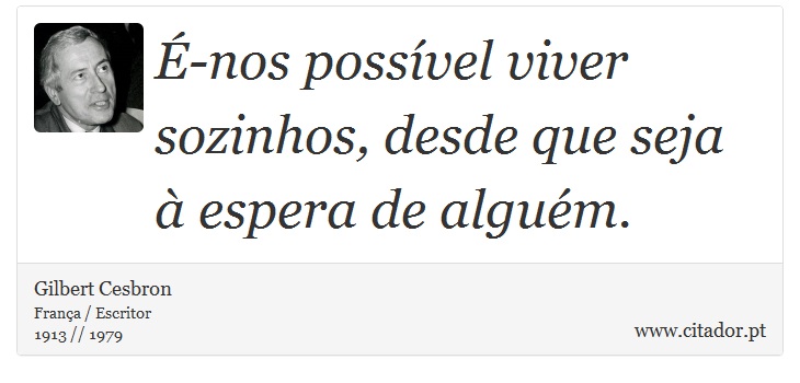 É-nos possível viver sozinhos, desde que seja à espera de alguém. - Gilbert Cesbron - Frases
