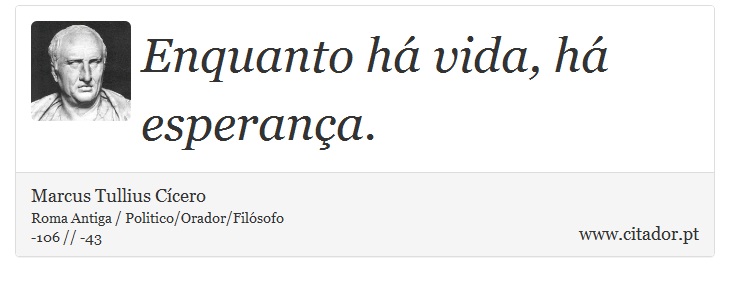 Enquanto há vida, há esperança. - Marcus Tullius Cícero - Frases