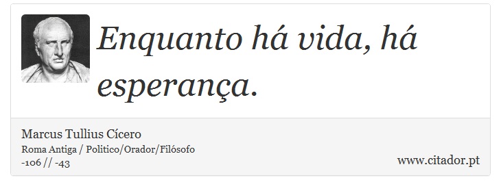 Enquanto h vida, h esperana. - Marcus Tullius Ccero - Frases