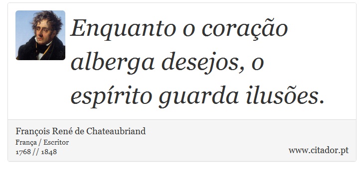 Enquanto o coração alberga desejos, o espírito guarda ilusões. - François René de Chateaubriand - Frases