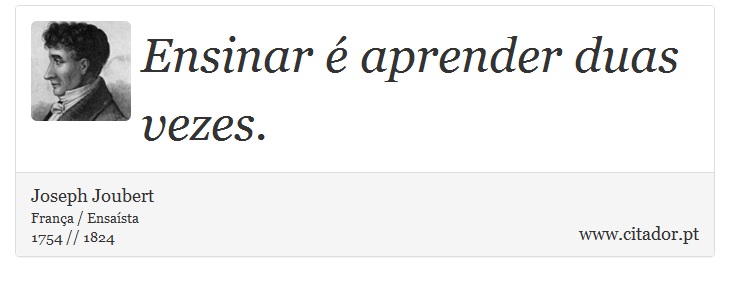 Ensinar é aprender duas vezes. - Joseph Joubert - Frases