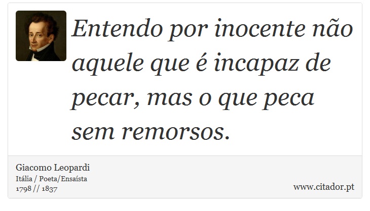 Entendo por inocente não aquele que é incapaz de pecar, mas o que peca sem remorsos. - Giacomo Leopardi - Frases