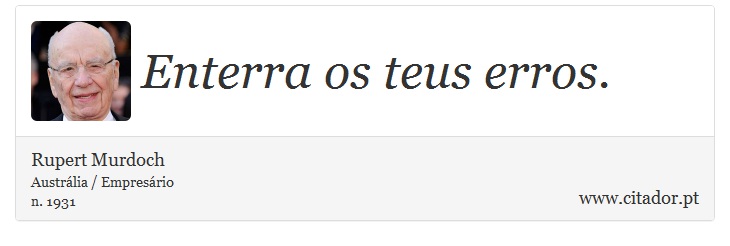 Enterra os teus erros. - Rupert Murdoch - Frases