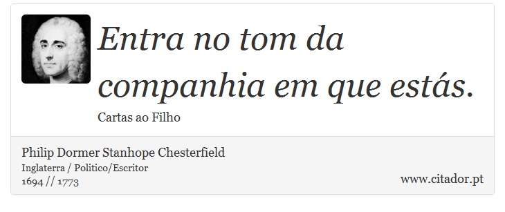 Entra no tom da companhia em que estás. - Philip Dormer Stanhope Chesterfield - Frases