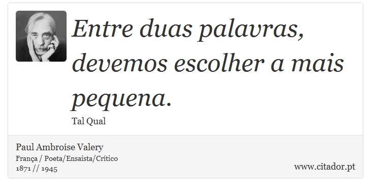 Entre duas palavras, devemos escolher a mais pequena. - Paul Ambroise Valery - Frases