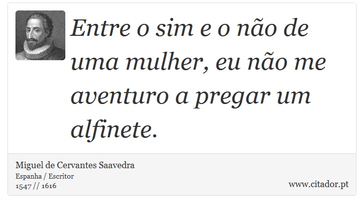 Entre o sim e o não de uma mulher, eu não me aventuro a pregar um alfinete. - Miguel de Cervantes Saavedra - Frases