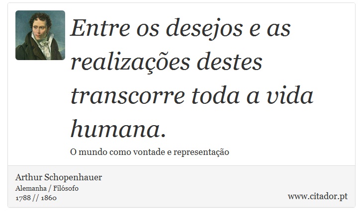 Entre os desejos e as realizaes destes transcorre toda a vida humana. - Arthur Schopenhauer - Frases