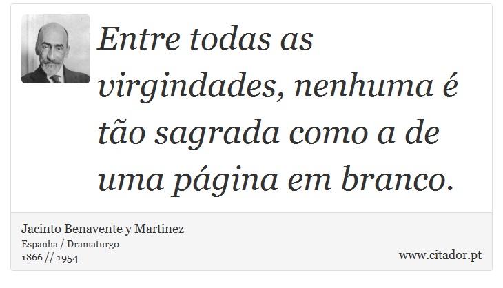 Entre todas as virgindades, nenhuma é tão sagrada como a de uma página em branco. - Jacinto Benavente y Martinez - Frases