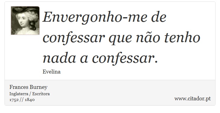 Envergonho-me de confessar que não tenho nada a confessar. - Frances Burney - Frases