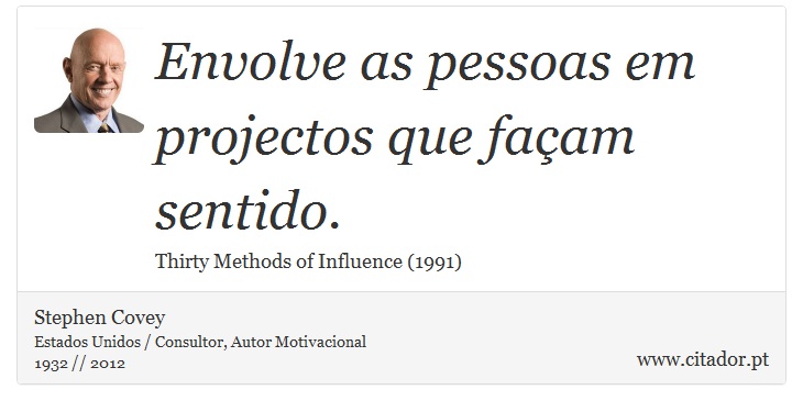 Envolve as pessoas em projectos que façam sentido. - Stephen Covey - Frases
