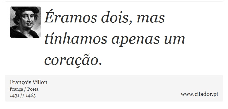 Éramos dois, mas tínhamos apenas um coração. - François Villon - Frases