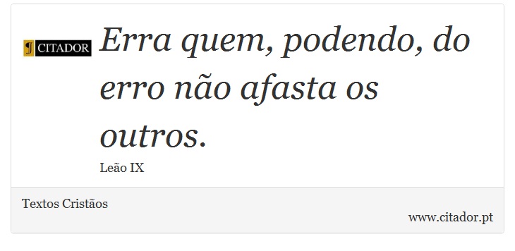 Erra quem, podendo, do erro não afasta os outros. - Textos Cristãos - Frases