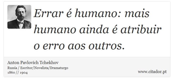Errar é humano: mais humano ainda é atribuir o erro aos outros. - Anton Pavlovich Tchekhov - Frases