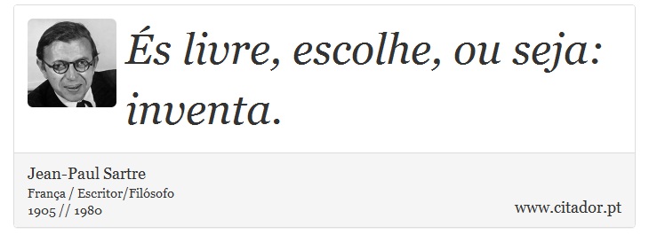 És livre, escolhe, ou seja: inventa. - Jean-Paul Sartre - Frases
