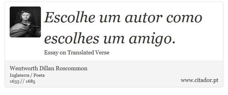 Escolhe um autor como escolhes um amigo. - Wentworth Dillan Roscommon - Frases