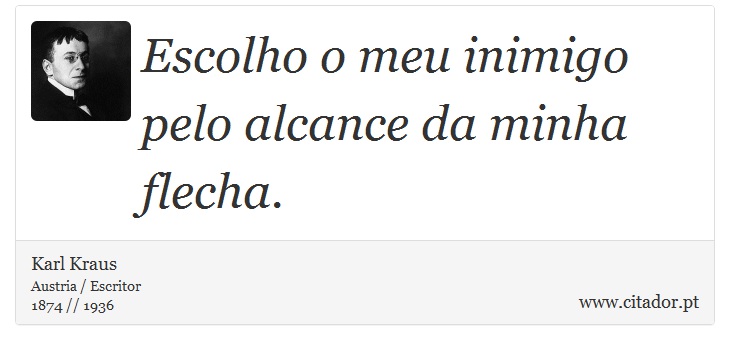 Escolho o meu inimigo pelo alcance da minha flecha. - Karl Kraus - Frases